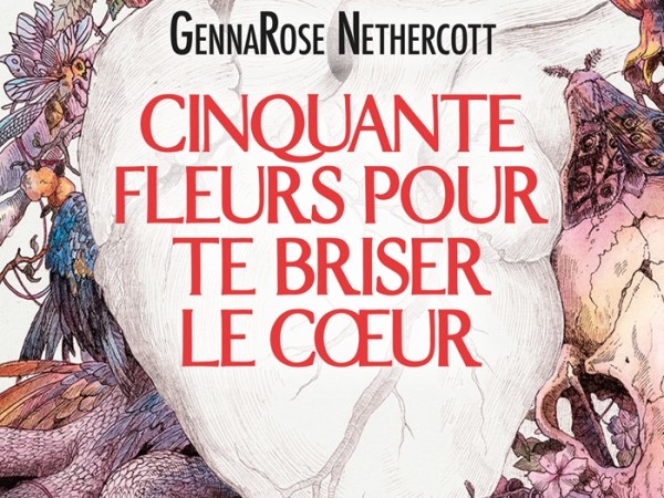 Cinquante fleurs pour te briser le cœur – GennaRose&nbsp;Nethercott